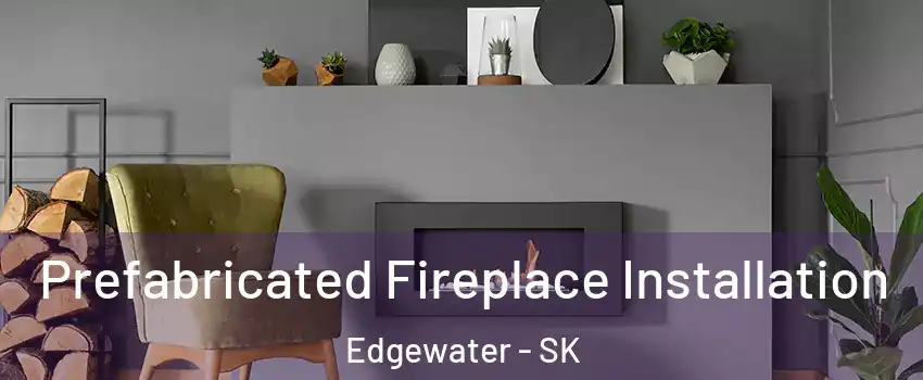  Prefabricated Fireplace Installation Edgewater - SK