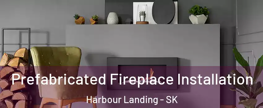  Prefabricated Fireplace Installation Harbour Landing - SK