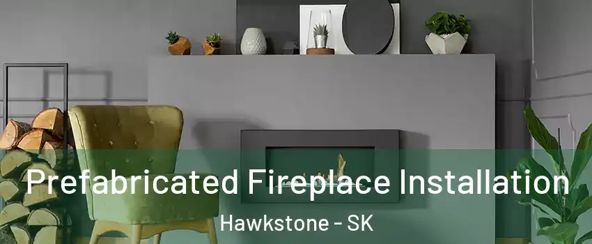  Prefabricated Fireplace Installation Hawkstone - SK