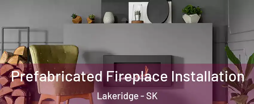  Prefabricated Fireplace Installation Lakeridge - SK