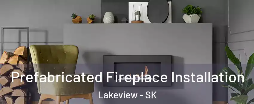  Prefabricated Fireplace Installation Lakeview - SK
