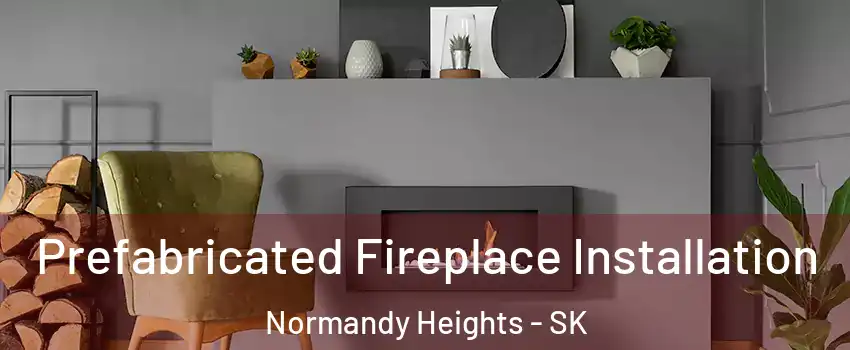  Prefabricated Fireplace Installation Normandy Heights - SK