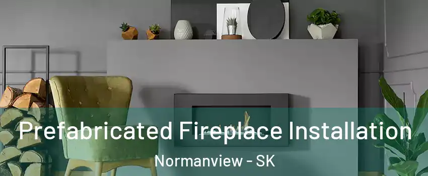  Prefabricated Fireplace Installation Normanview - SK