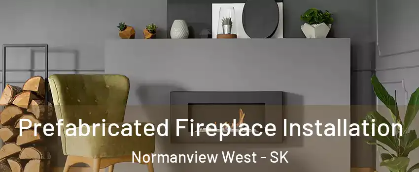  Prefabricated Fireplace Installation Normanview West - SK