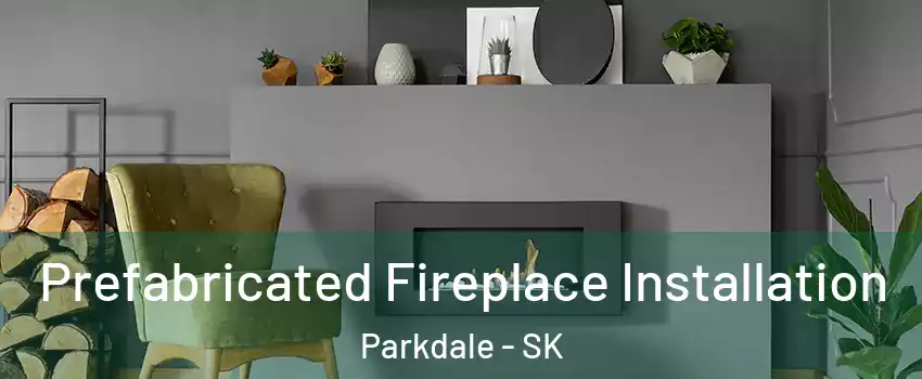  Prefabricated Fireplace Installation Parkdale - SK