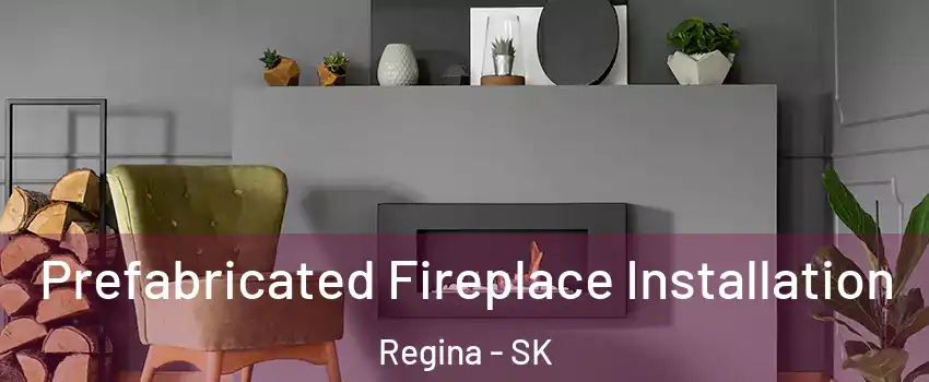  Prefabricated Fireplace Installation Regina - SK