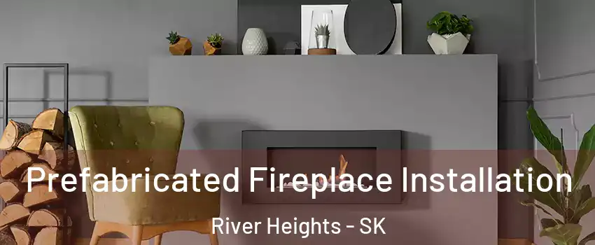  Prefabricated Fireplace Installation River Heights - SK