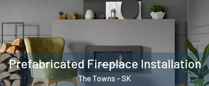  Prefabricated Fireplace Installation The Towns - SK