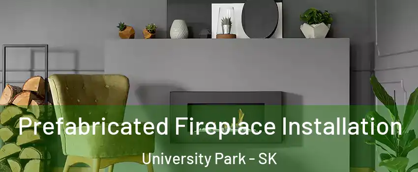  Prefabricated Fireplace Installation University Park - SK
