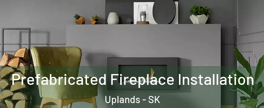  Prefabricated Fireplace Installation Uplands - SK