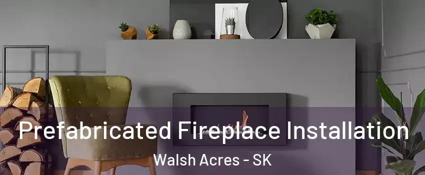  Prefabricated Fireplace Installation Walsh Acres - SK