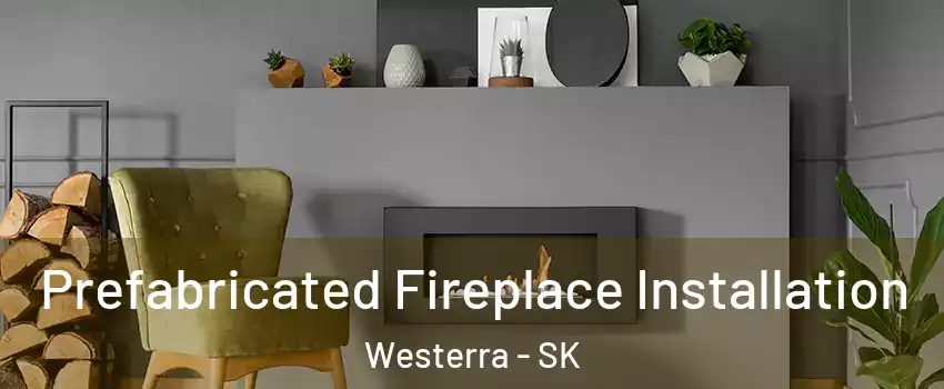  Prefabricated Fireplace Installation Westerra - SK