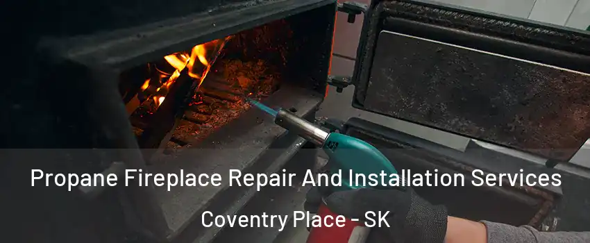 Propane Fireplace Repair And Installation Services Coventry Place - SK