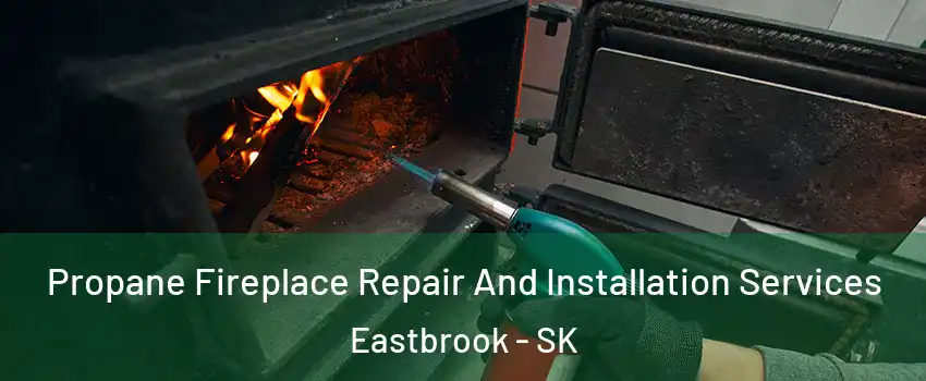 Propane Fireplace Repair And Installation Services Eastbrook - SK