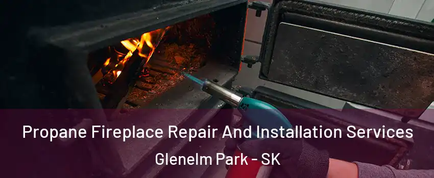 Propane Fireplace Repair And Installation Services Glenelm Park - SK