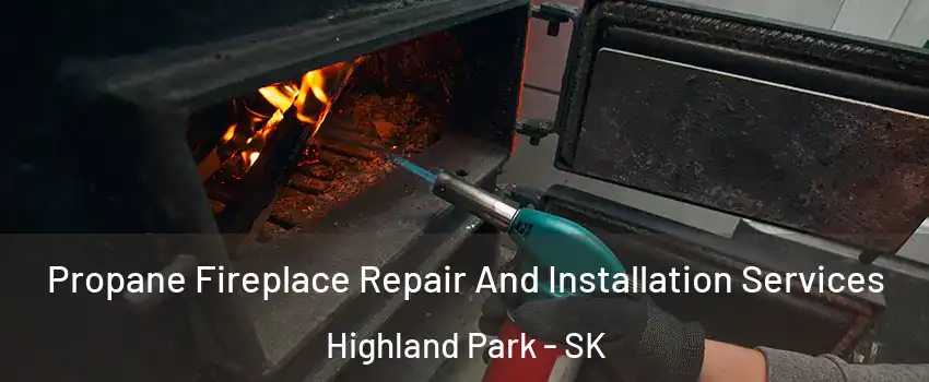 Propane Fireplace Repair And Installation Services Highland Park - SK