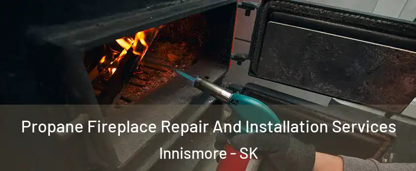 Propane Fireplace Repair And Installation Services Innismore - SK