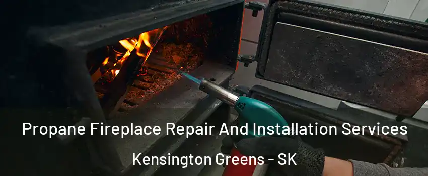 Propane Fireplace Repair And Installation Services Kensington Greens - SK