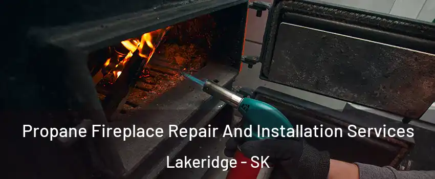 Propane Fireplace Repair And Installation Services Lakeridge - SK