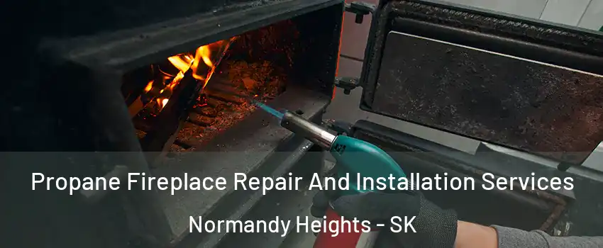 Propane Fireplace Repair And Installation Services Normandy Heights - SK