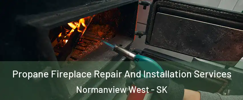 Propane Fireplace Repair And Installation Services Normanview West - SK