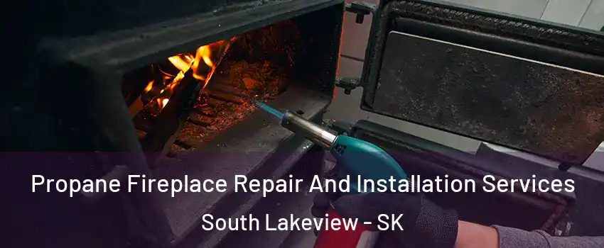 Propane Fireplace Repair And Installation Services South Lakeview - SK