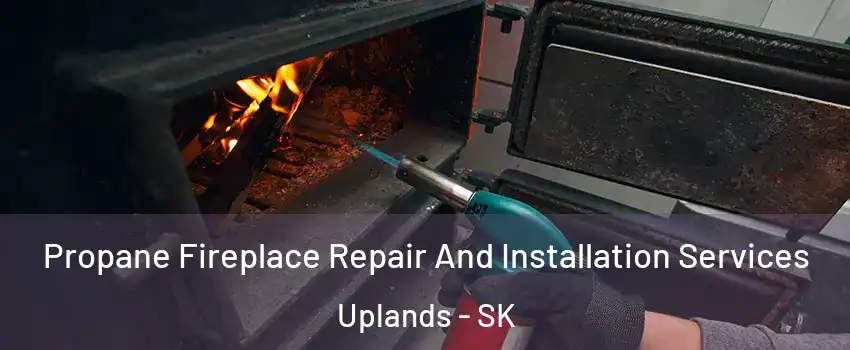 Propane Fireplace Repair And Installation Services Uplands - SK