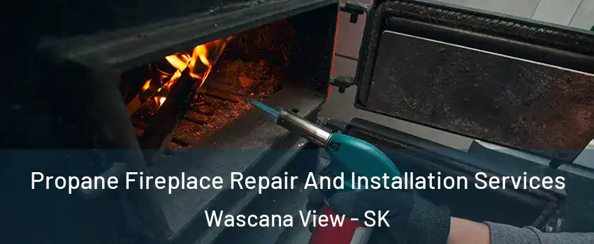 Propane Fireplace Repair And Installation Services Wascana View - SK