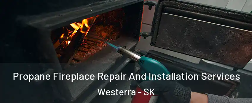 Propane Fireplace Repair And Installation Services Westerra - SK