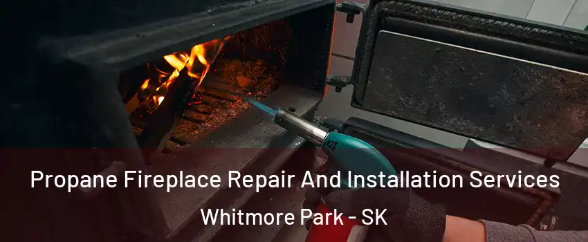 Propane Fireplace Repair And Installation Services Whitmore Park - SK