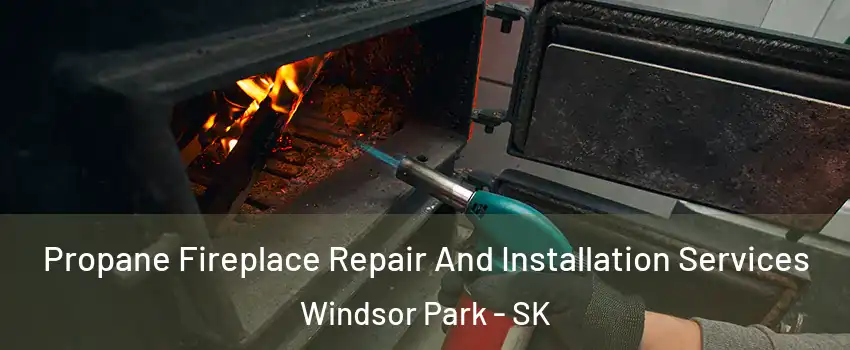 Propane Fireplace Repair And Installation Services Windsor Park - SK