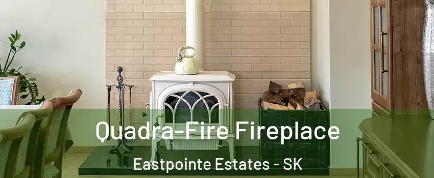  Quadra-Fire Fireplace Eastpointe Estates - SK