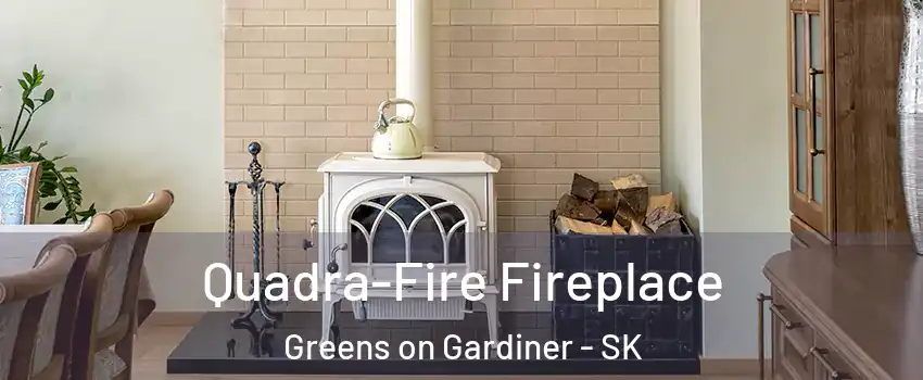  Quadra-Fire Fireplace Greens on Gardiner - SK
