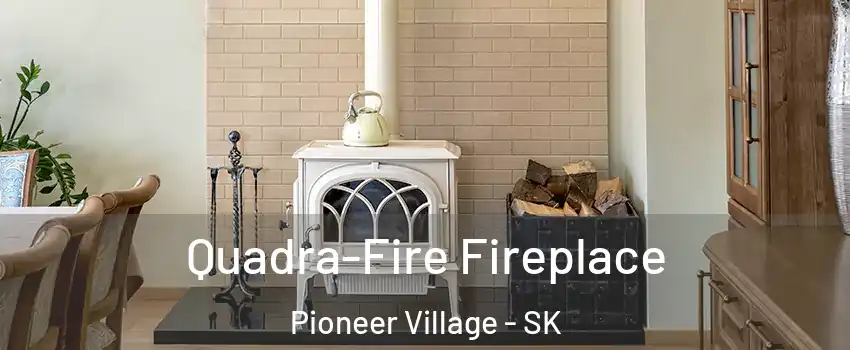  Quadra-Fire Fireplace Pioneer Village - SK
