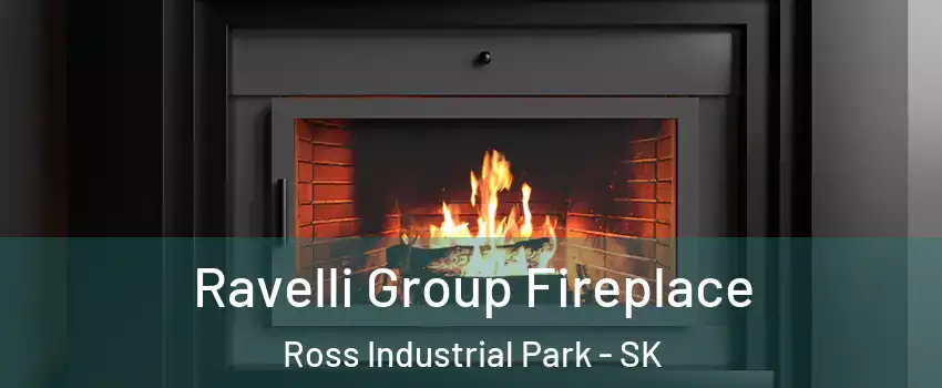 Ravelli Group Fireplace Ross Industrial Park - SK