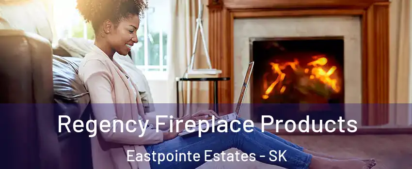  Regency Fireplace Products Eastpointe Estates - SK