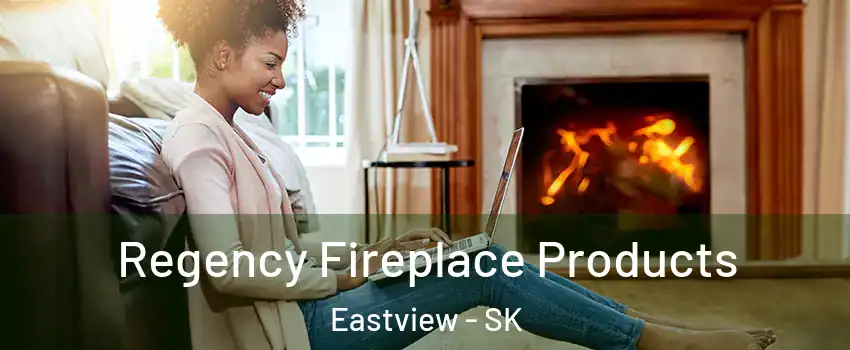  Regency Fireplace Products Eastview - SK