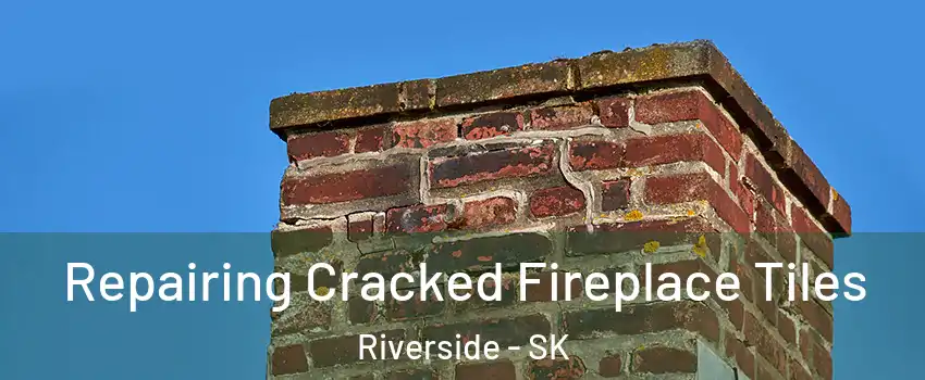  Repairing Cracked Fireplace Tiles Riverside - SK