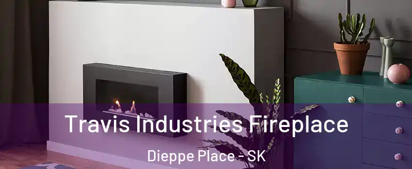 Travis Industries Fireplace Dieppe Place - SK