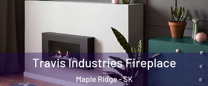 Travis Industries Fireplace Maple Ridge - SK