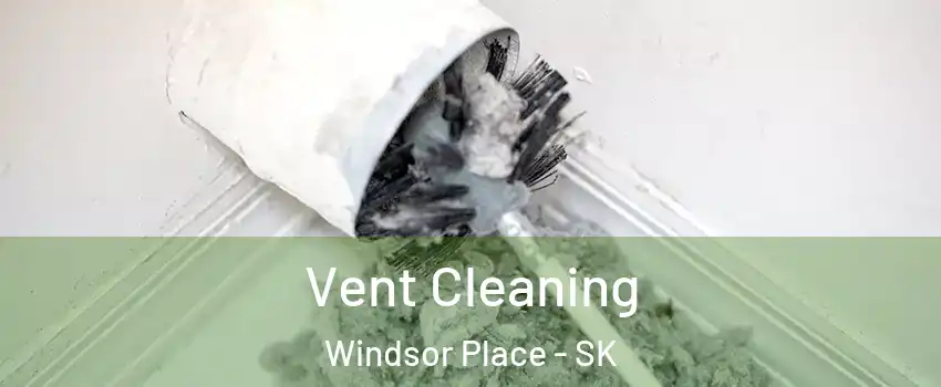  Vent Cleaning Windsor Place - SK