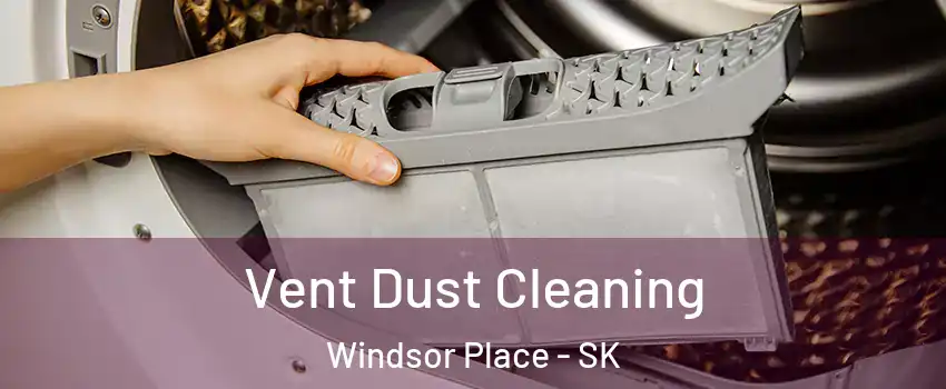  Vent Dust Cleaning Windsor Place - SK