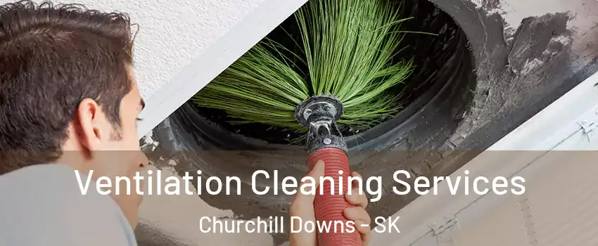 Ventilation Cleaning Services Churchill Downs - SK