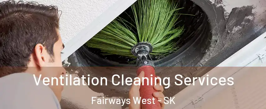  Ventilation Cleaning Services Fairways West - SK