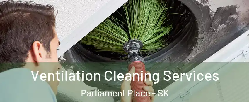  Ventilation Cleaning Services Parliament Place - SK