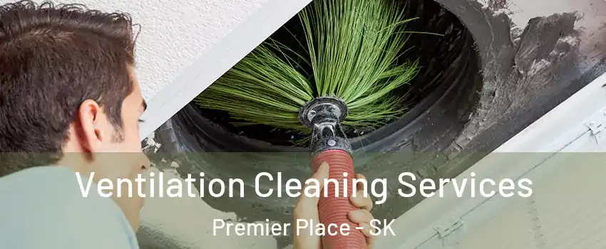  Ventilation Cleaning Services Premier Place - SK