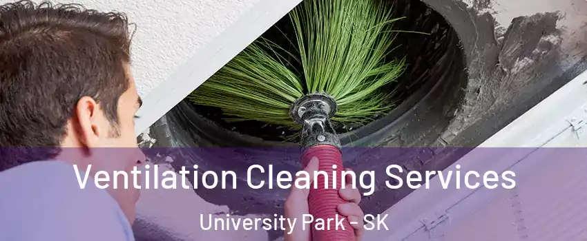  Ventilation Cleaning Services University Park - SK