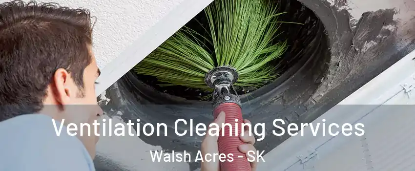  Ventilation Cleaning Services Walsh Acres - SK