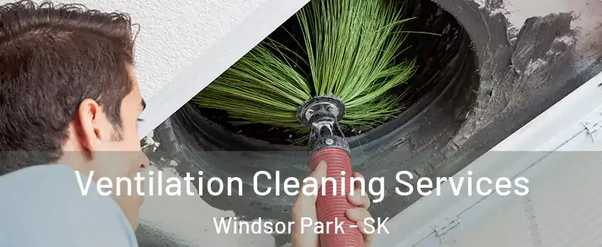  Ventilation Cleaning Services Windsor Park - SK