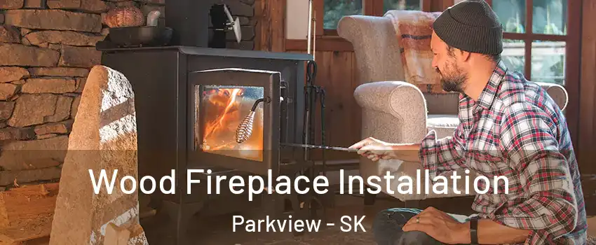  Wood Fireplace Installation Parkview - SK